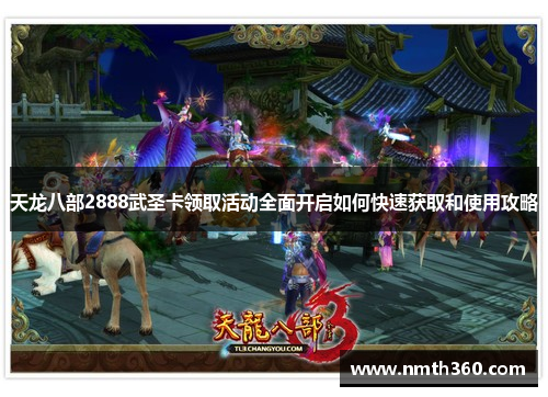 天龙八部2888武圣卡领取活动全面开启如何快速获取和使用攻略